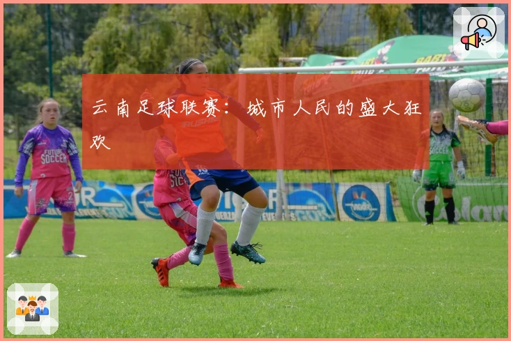 云南足球联赛：城市人民的盛大狂欢