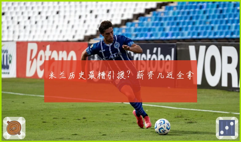 米兰历史最糟引援？薪资几近全拿