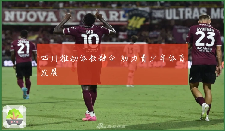 四川推动体教融合 助力青少年体育发展