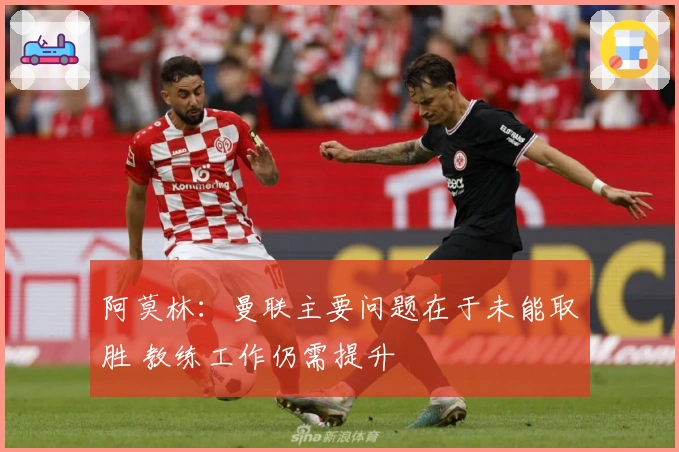 阿莫林：曼联主要问题在于未能取胜 教练工作仍需提升